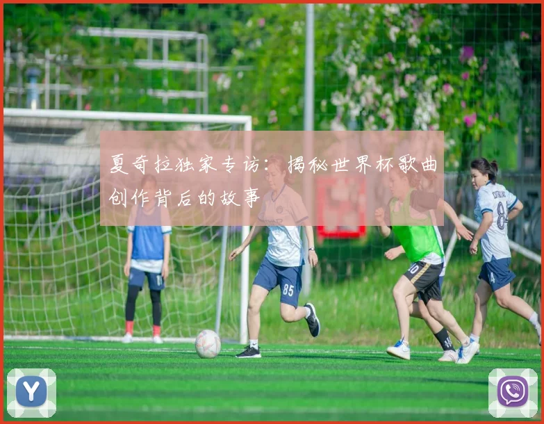 夏奇拉独家专访：揭秘世界杯歌曲创作背后的故事